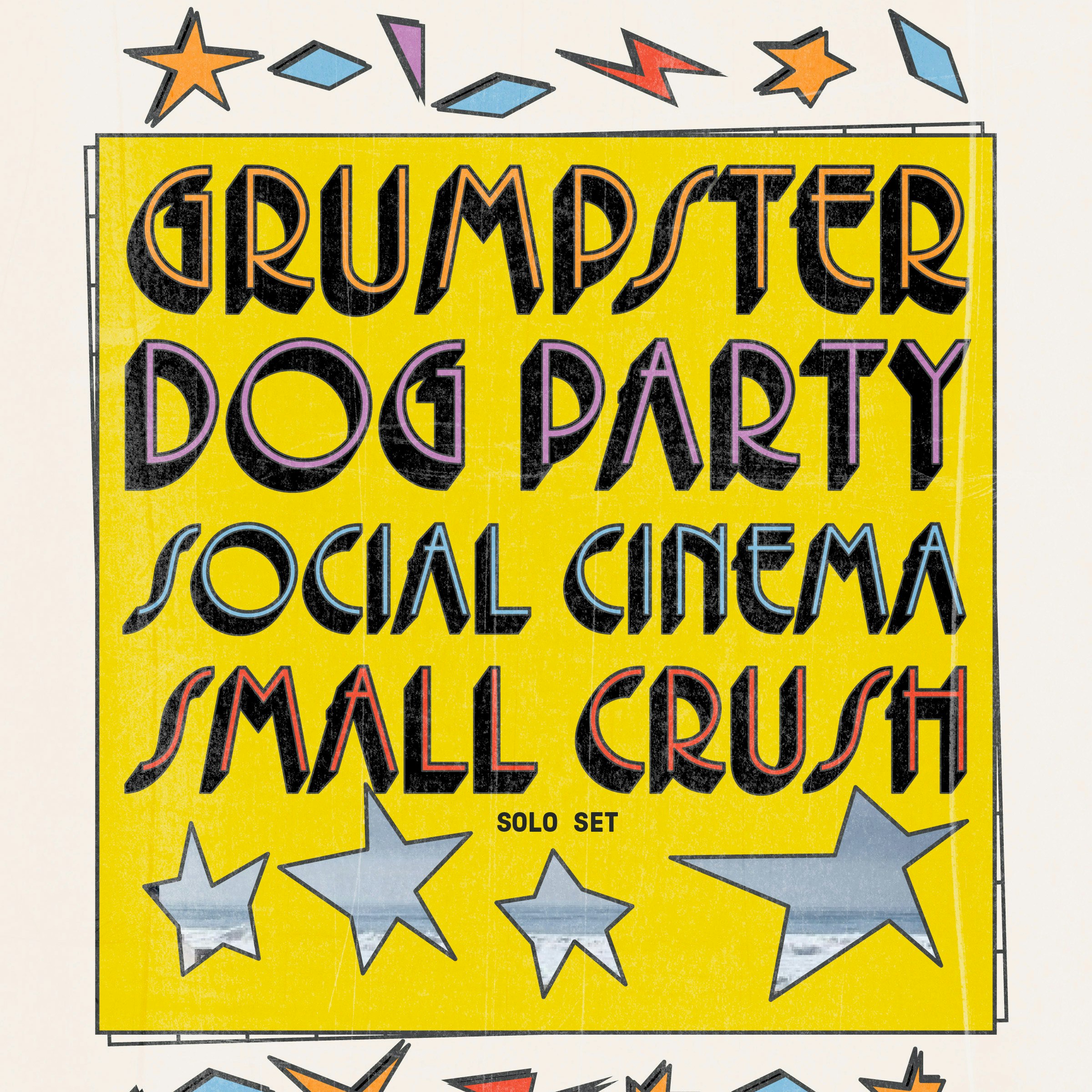 Grumpster, Dog Party, Social Cinema and Small Crush (solo)