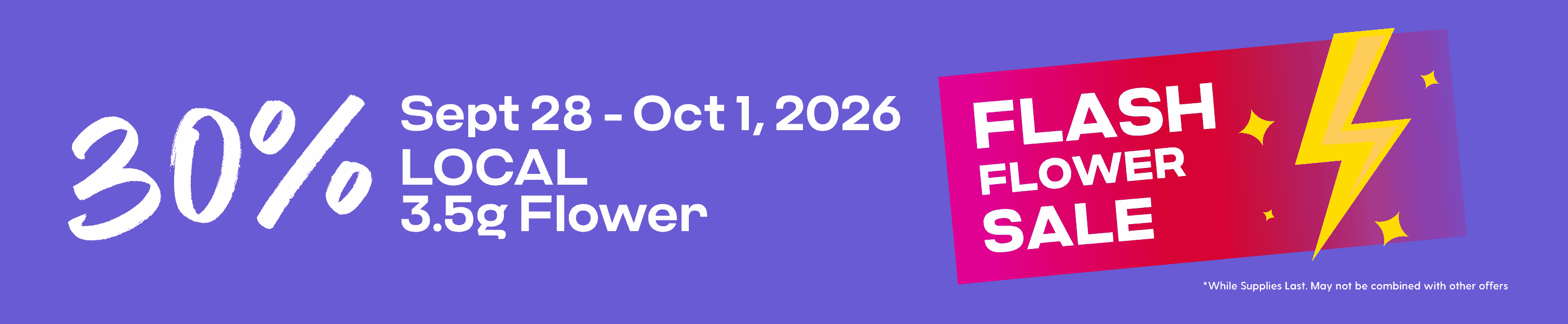 Hippos Sept 28 - Oct 1 2026 2026 30% off Select Local 3.5g Flower Flash Flower Sale While Supplies Last May not be combined with other offers.
