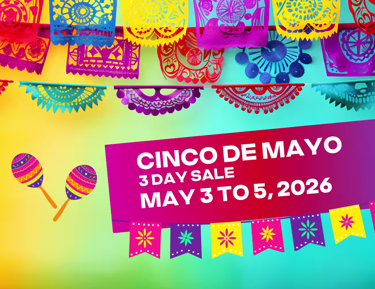 Colorful Cinco de Mayo graphic with bright papel picado banners and a neon-style gradient background. Text reads “Cinco de Mayo 3 Day Sale May 3 to 5, 2026” alongside some colorful Maracas.