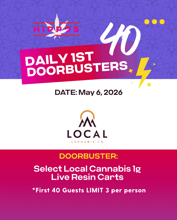 Hippos Daily 1st 40 Doorbusters 05.06.26 40% off Select Local Cannabis 1g Live Resin Carts First 40 Guests Limit 3 Per Person