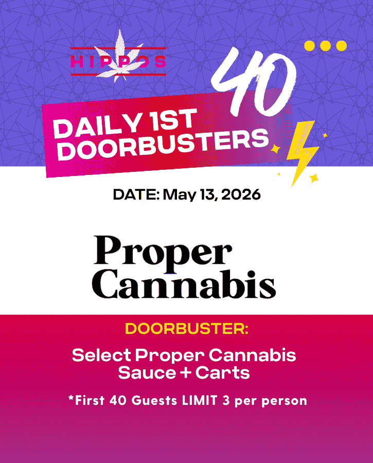 Hippos Daily 1st 40 Doorbusters 05.13.26 40% off Select Proper Cannabis Sauce + Carts First 40 Guests Limit 3 Per Person