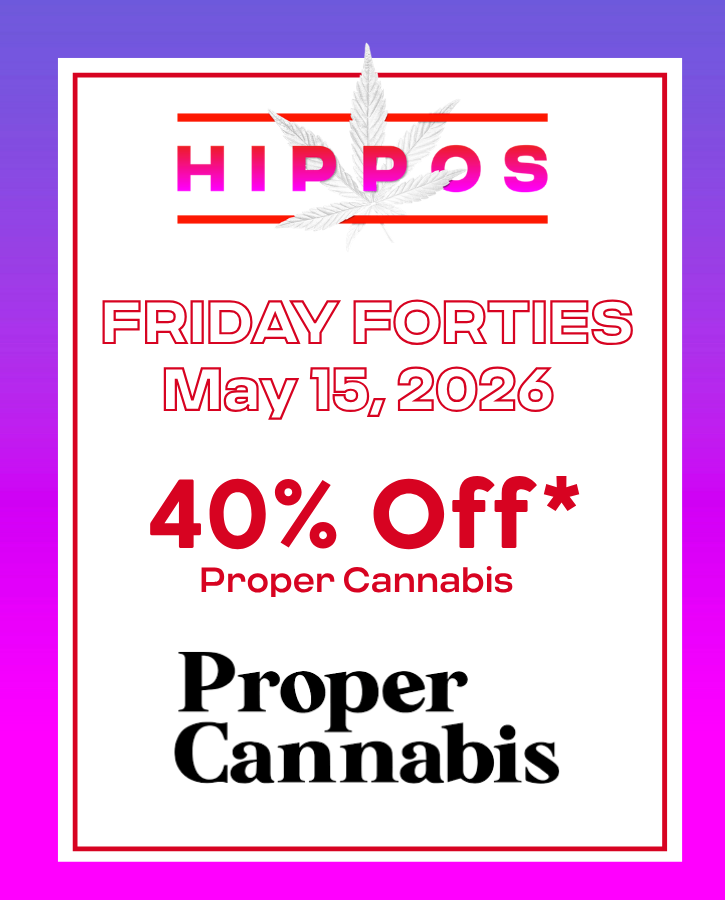 Friday Forties May 15 2026 40% off Proper Cannabis at Hippos while supplies last