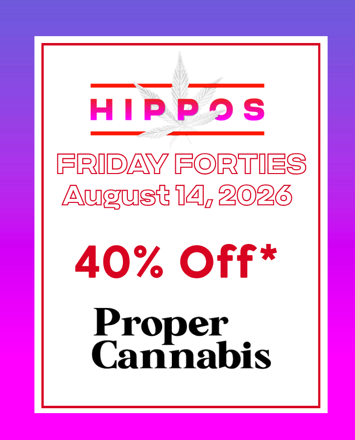 Friday Forties Aug 14 2026 40% off Proper Cannabis at Hippos while supplies last. In brand colors pink, purple and an ombre color frame.