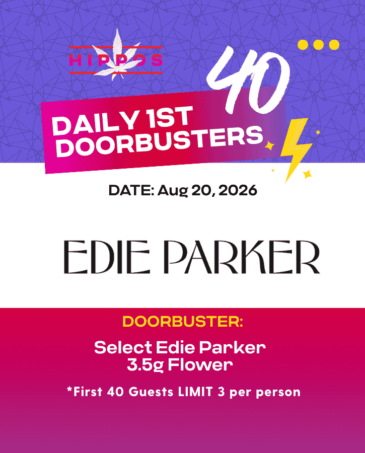 First Forties Hippos Daily 1st 40 Doorbusters Aug 20 2026 40% off Select Edie Parker 3.5g Flower First 40 Guests Limit 3 Per Person