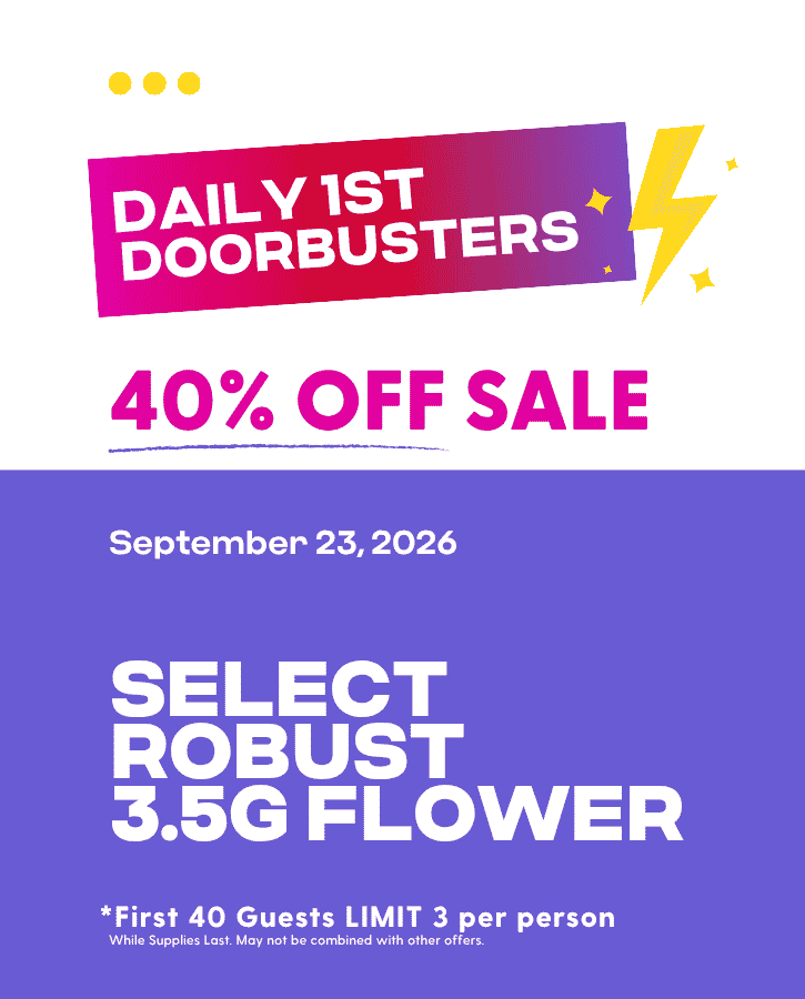 First Forties Hippos Daily 1st 40 Doorbusters Sept 23 2026 40% off Select Robust 3.5g Flower First 40 Guests Limit 3 Per Person