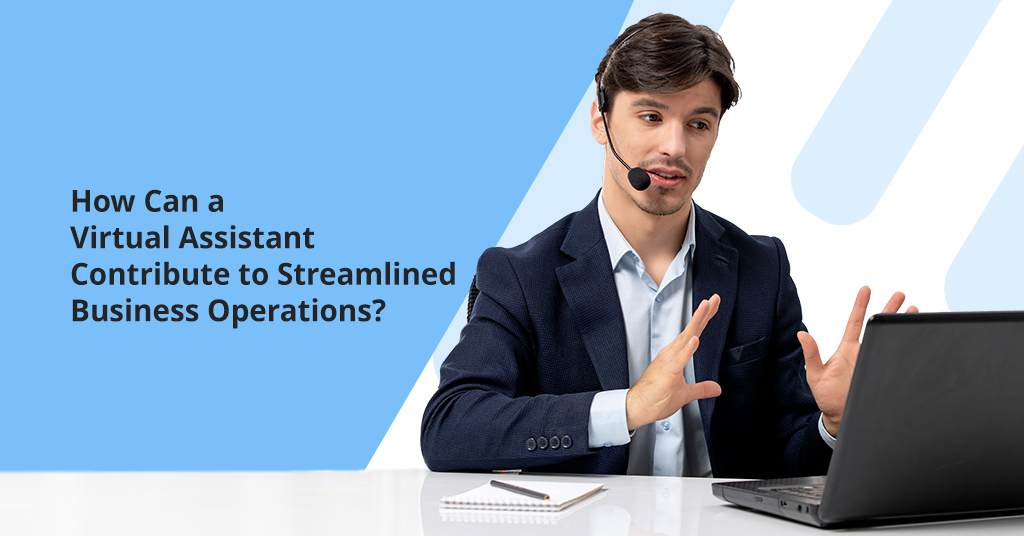 How Can a Virtual Assistant Contribute to Streamlined Business Operations?