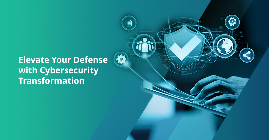 Elevate Your Defense with Cybersecurity Transformation