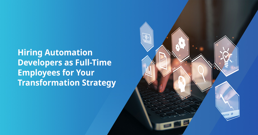 Hiring Automation Developers as Full-Time Employees for Your Transformation Strategy