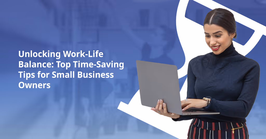 Unlocking Work-Life Balance: Top Time-Saving Tips for Small Business Owners