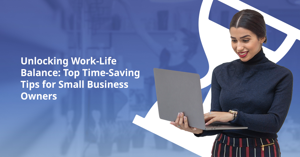 Unlocking Work-Life Balance: Top Time-Saving Tips for Small Business Owners