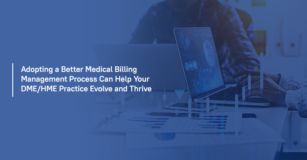 Adopting a Better Medical Billing Management Process can help your DME/HME practice evolve and thrive