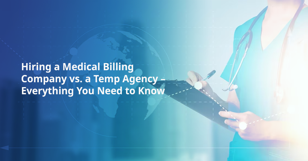 Hiring a Medical Billing Company vs. a Temp Agency – Everything You Need to Know