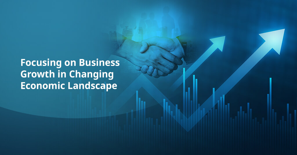 Focusing on Business Growth in Changing Economic Landscape