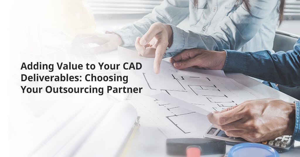 Adding Value to Your CAD Deliverables: Choosing Your Outsourcing Partner
