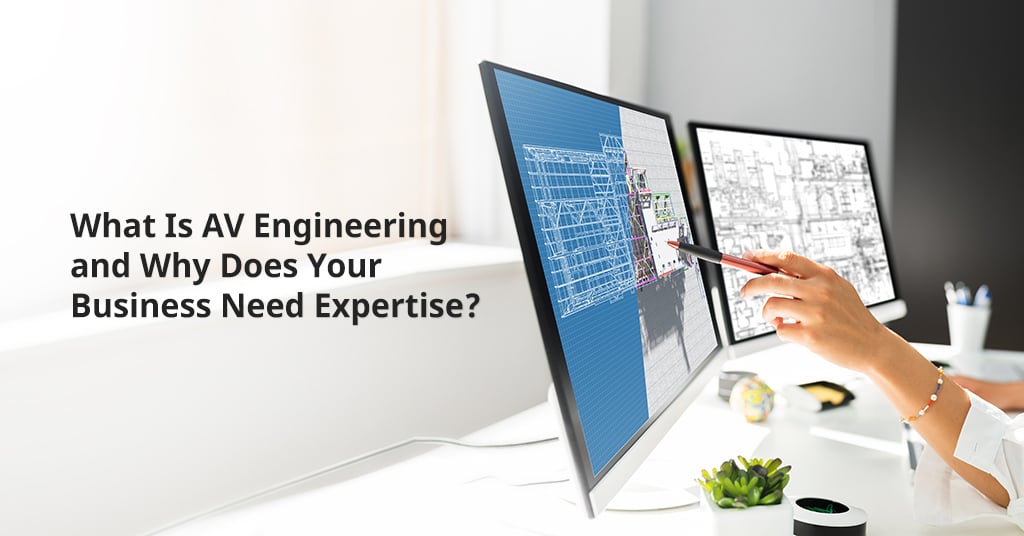 What Is AV Engineering and Why Does Your Business Need Expertise?