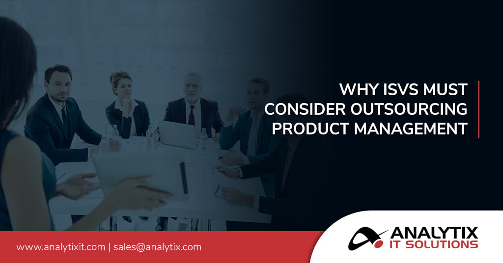 Reasons Why ISVs Must Consider Outsourced Product Management