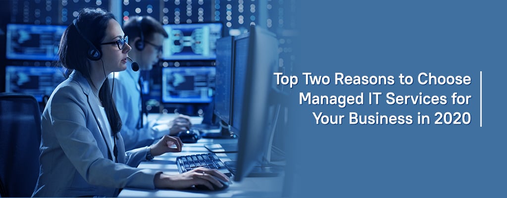Top Two Reasons to Choose Managed IT Services for Your Business in 2020