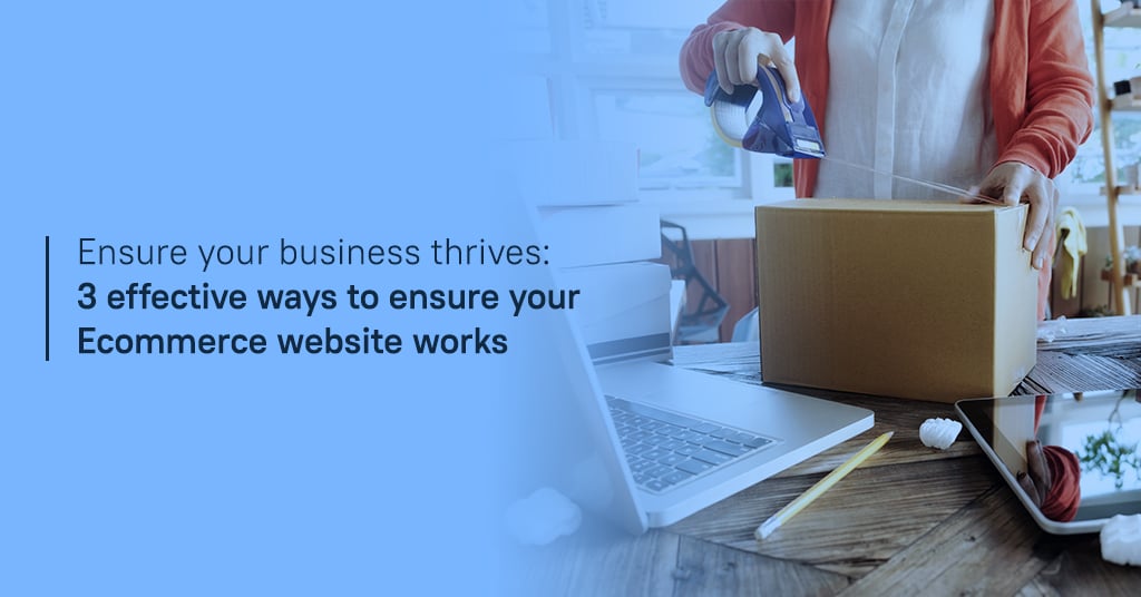 Ensure Your Business Thrives: 3 Effective Ways to Ensure Your eCommerce Website Works
