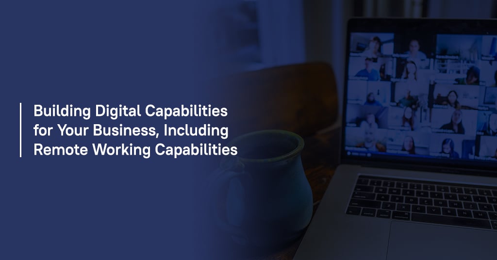 Building digital capabilities for your business, including remote working capabilities
