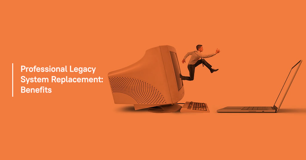 Professional Legacy System Replacement: Benefits