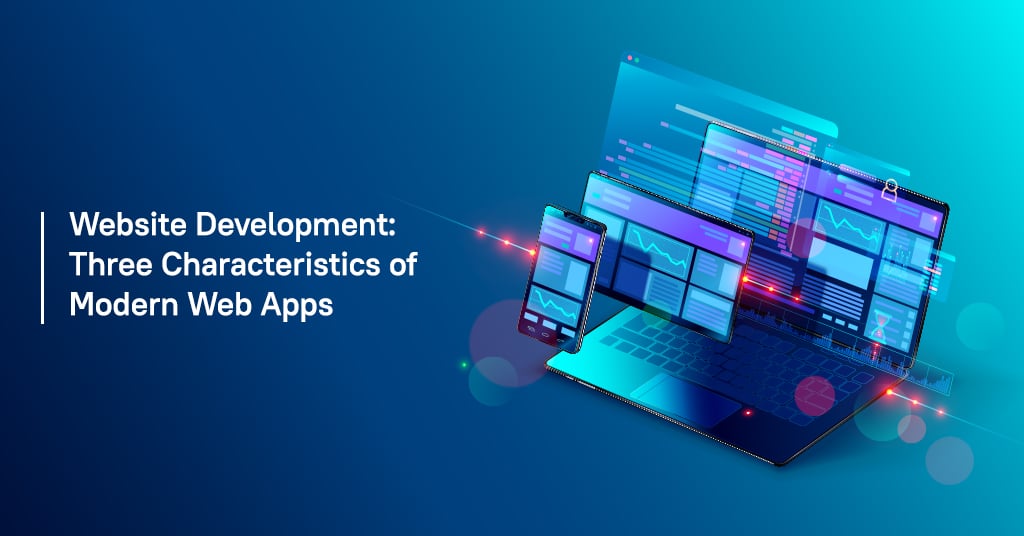 Website Development: Three Characteristics of Modern Web Apps