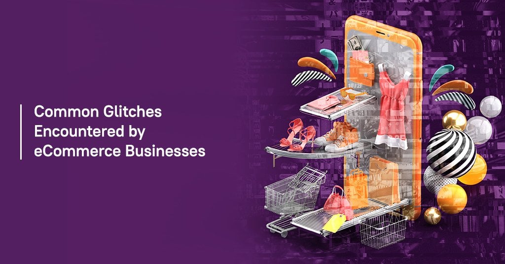 Common Glitches Encountered by Ecommerce Businesses