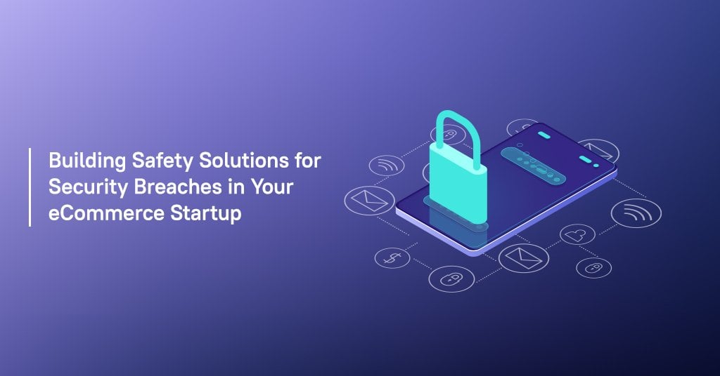 Building Safety Solutions for Security Breaches in Your eCommerce Startup