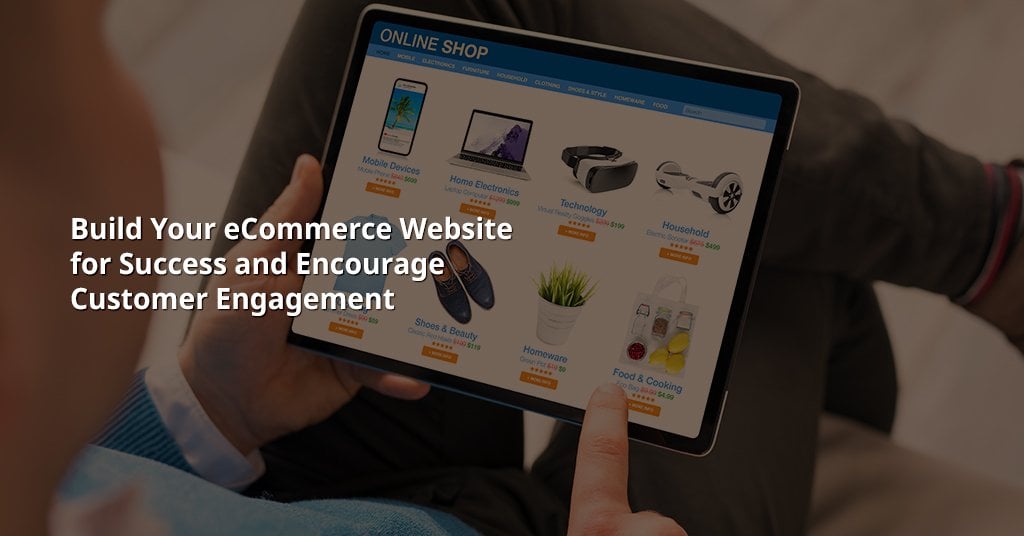 Build Your Ecommerce Website for Success and Encourage Customer Engagement