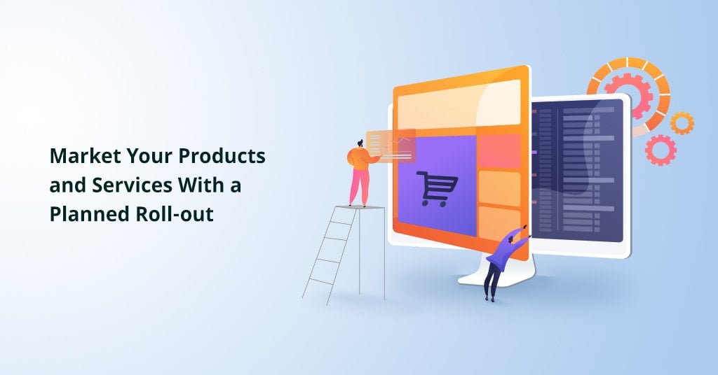 Market Your Products and Services with a Planned Roll-Out
