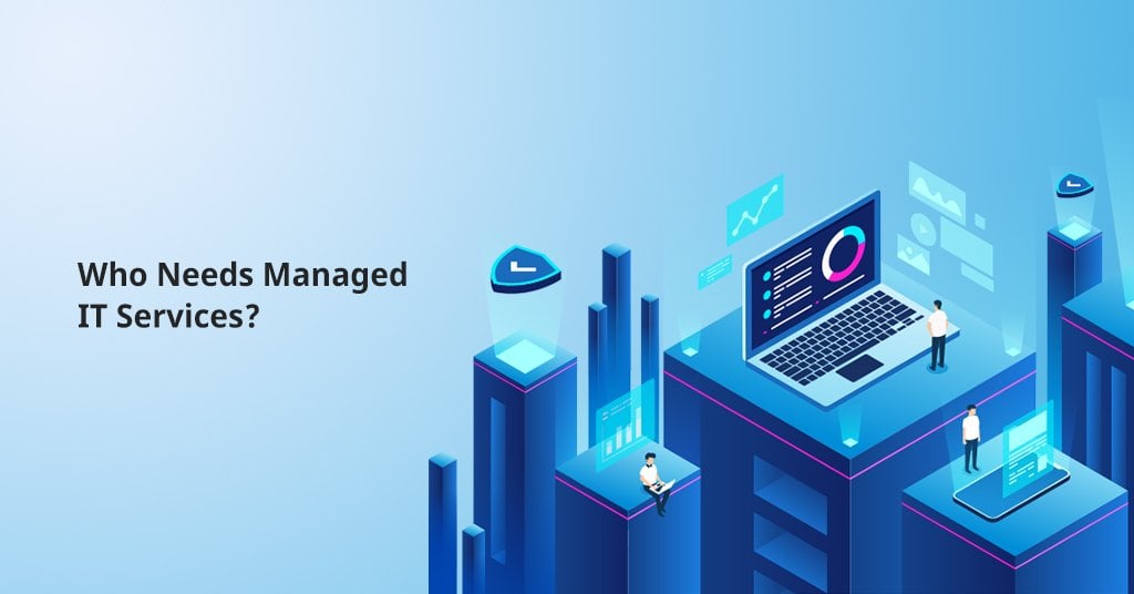 Who Needs IT Managed Services?