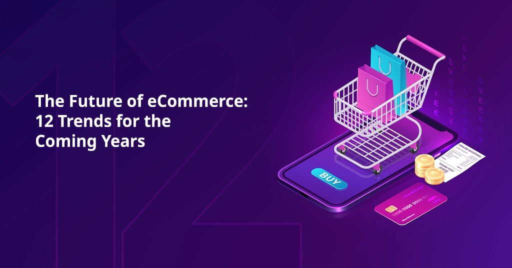 The Future of eCommerce: 12 Trends for the Coming Years
