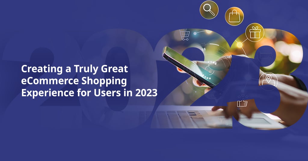 Creating a Truly Great eCommerce Shopping Experience for Users in 2023