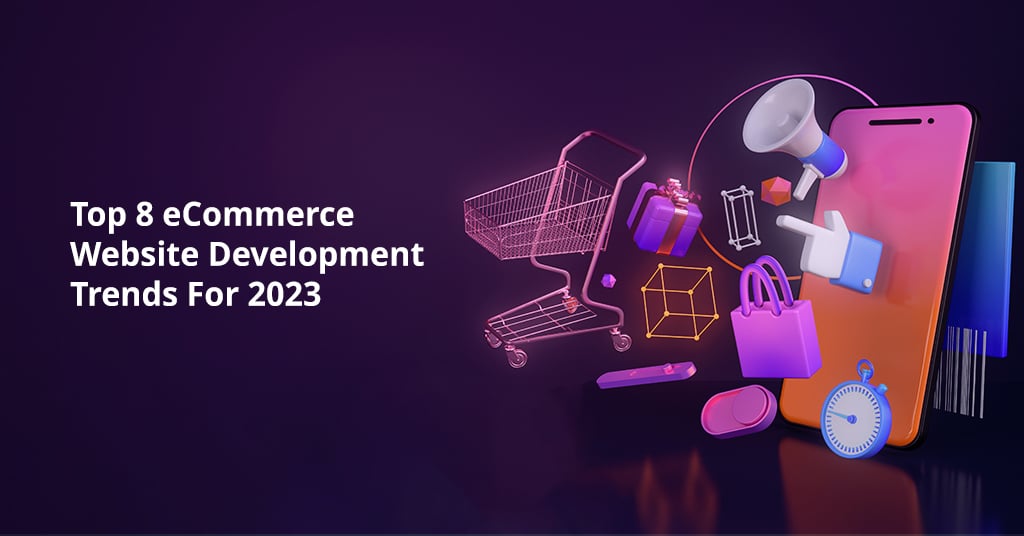 Top 8 eCommerce Website Development Trends For 2023