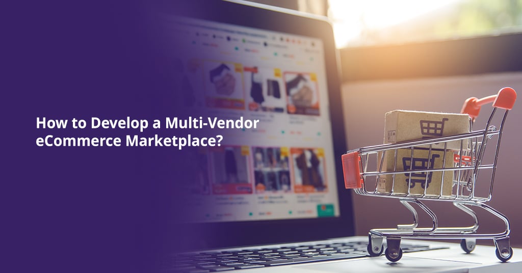 How to Develop a Multi-Vendor eCommerce Marketplace?