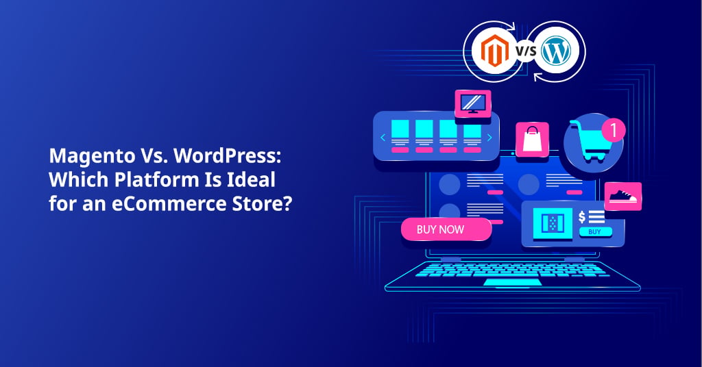 Magento Vs. WordPress: Which Platform Is Ideal for an eCommerce Store?