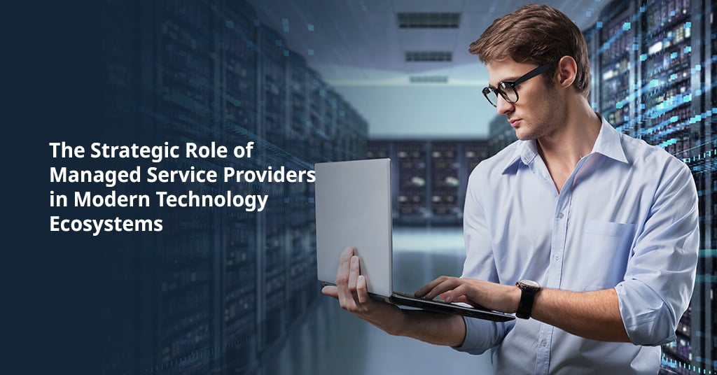 The Strategic Role of Managed Service Providers in Modern Technology Ecosystems