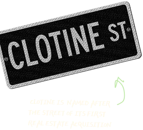 Clotine is  named after the street of its first real estate acquisition