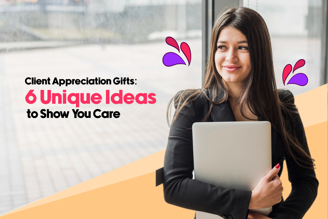 Client Appreciation Gifts: 6 Unique Ideas to Show You Care 