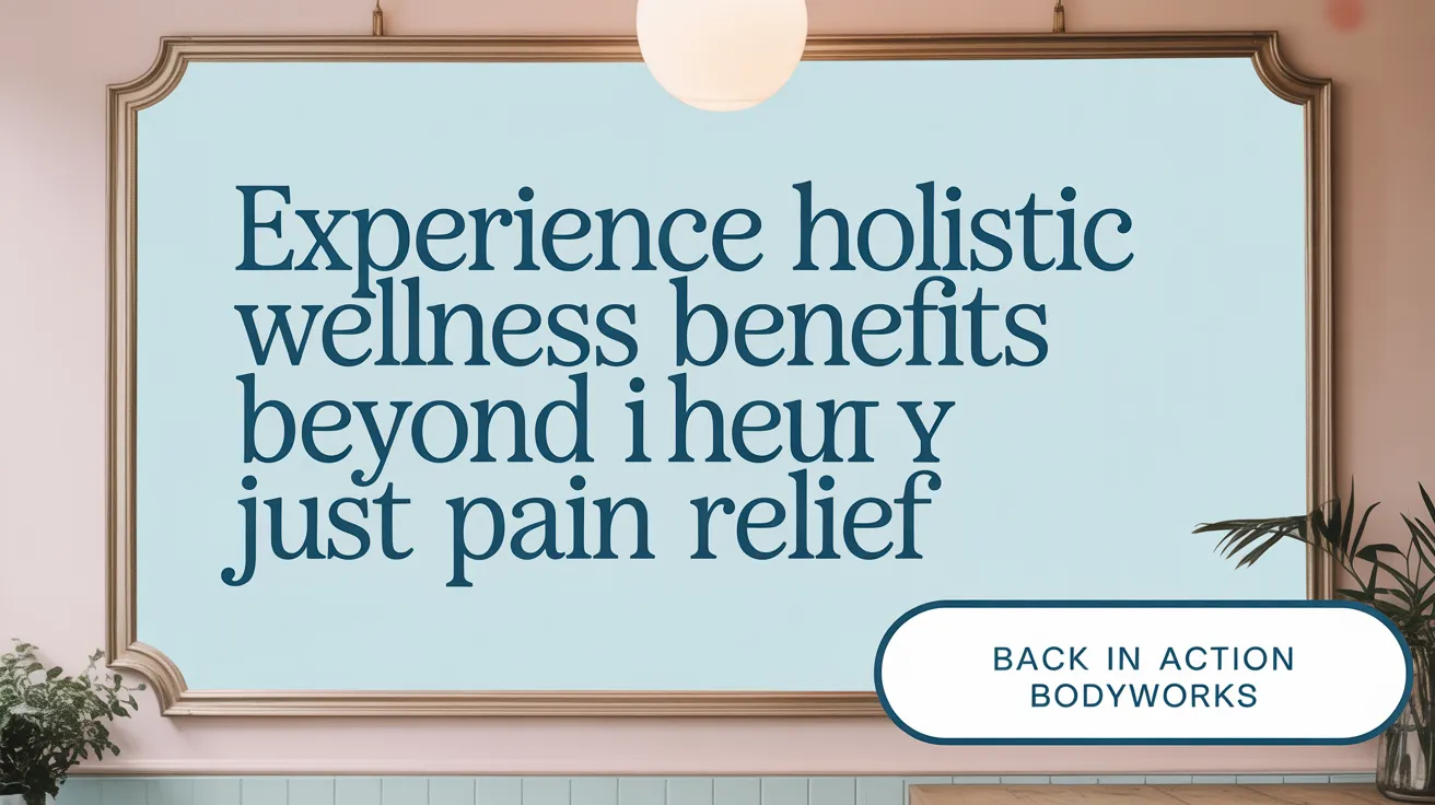 Experience Holistic Wellness Benefits Beyond Just Pain Relief