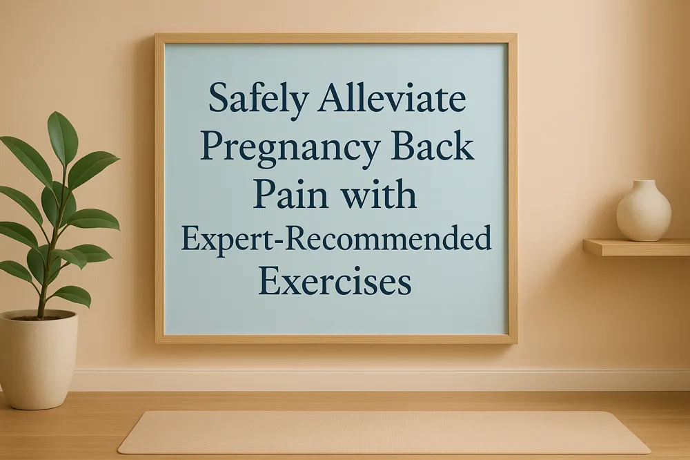 Safely Alleviate Pregnancy Back Pain with Expert-Recommended Exercises
