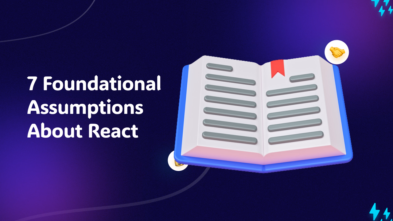 7 Foundational Assumptions About React