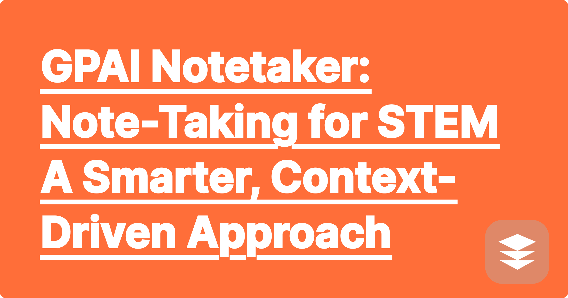 GPAI Notetaker Rethinking Note-Taking for STEM: A Smarter, Context-Driven Approach