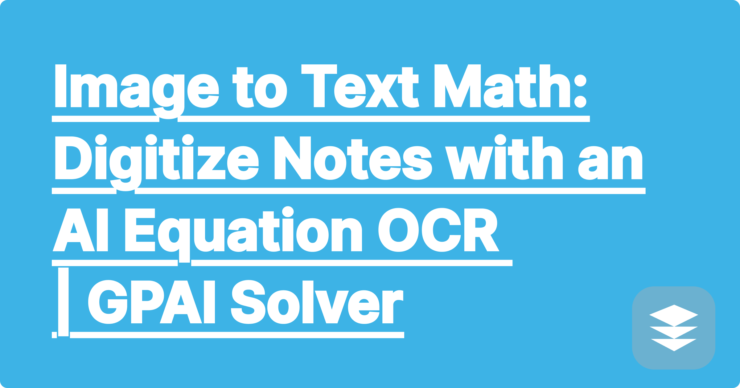 Image to Text Math: Digitize Notes with an AI Equation OCR | GPAI Solver