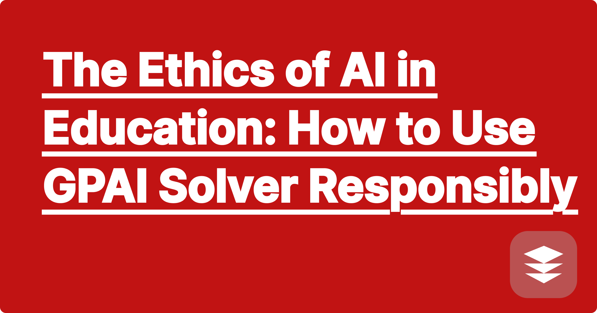 The Ethics of AI in Education: How to Use GPAI Solver Responsibly
