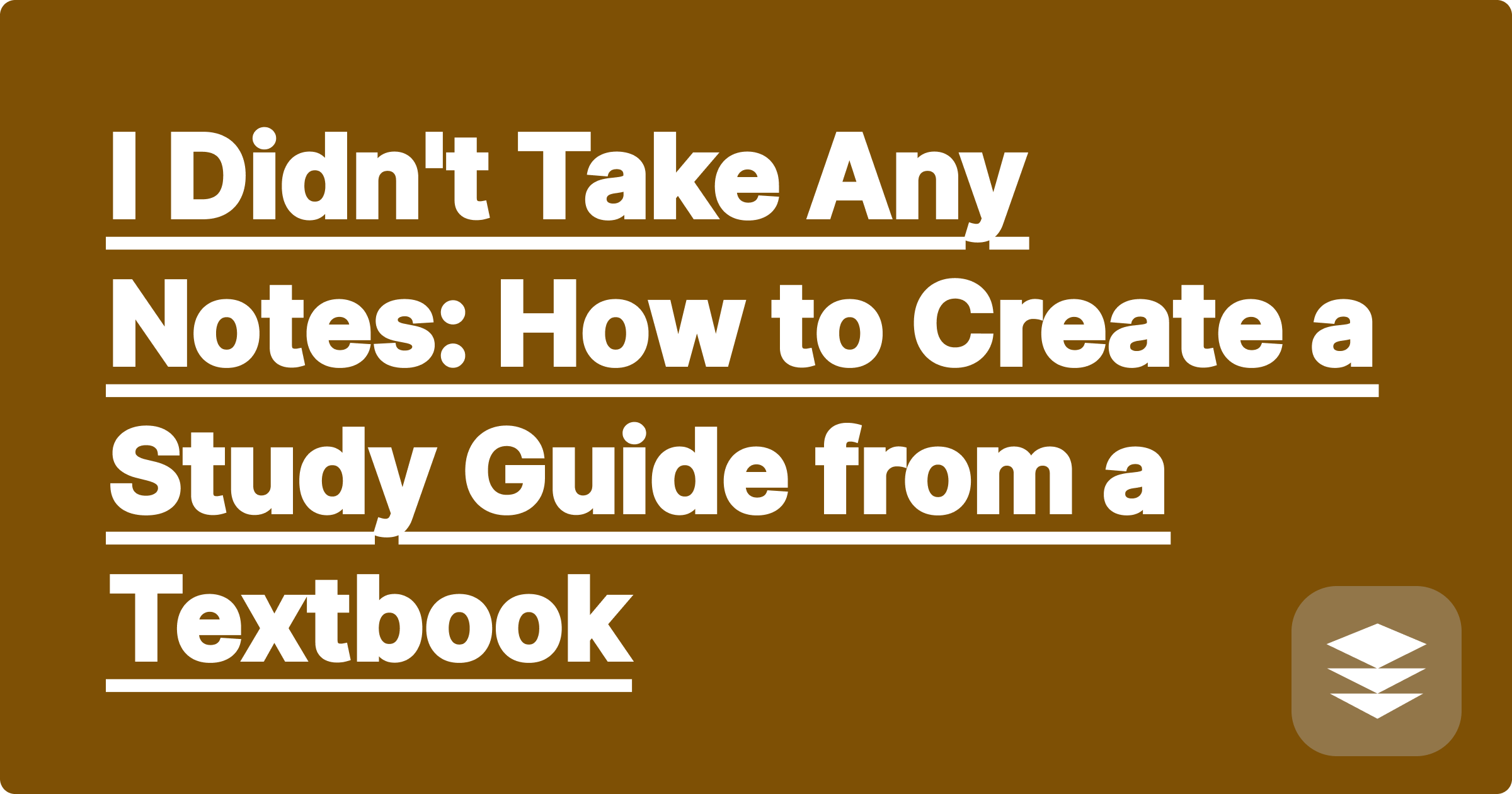 I Didn't Take Any Notes: How to Create a Study Guide from a Textbook