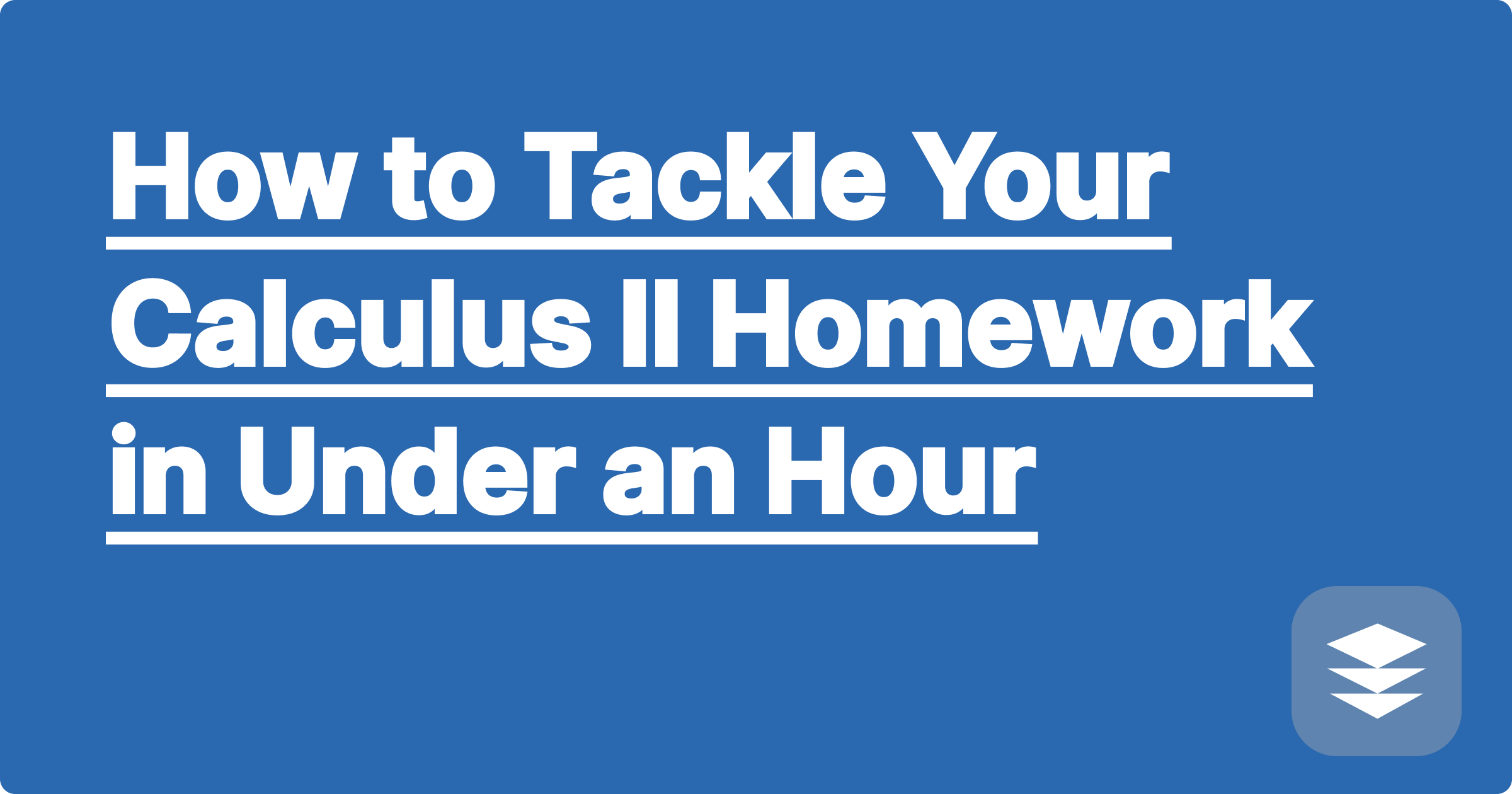 How to Tackle Your Calculus II Homework in Under an Hour