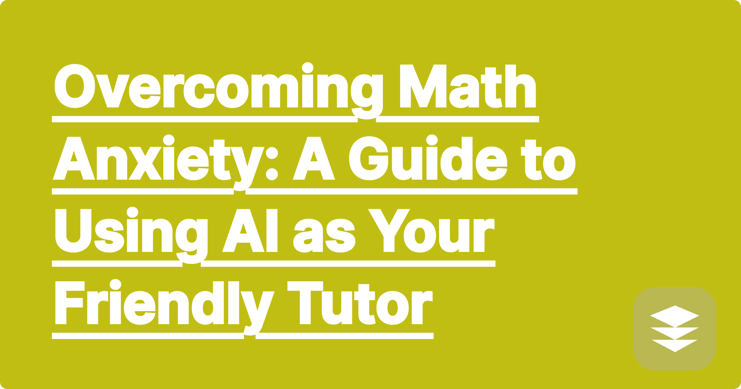 Overcoming Math Anxiety: A Guide to Using AI as Your Friendly Tutor