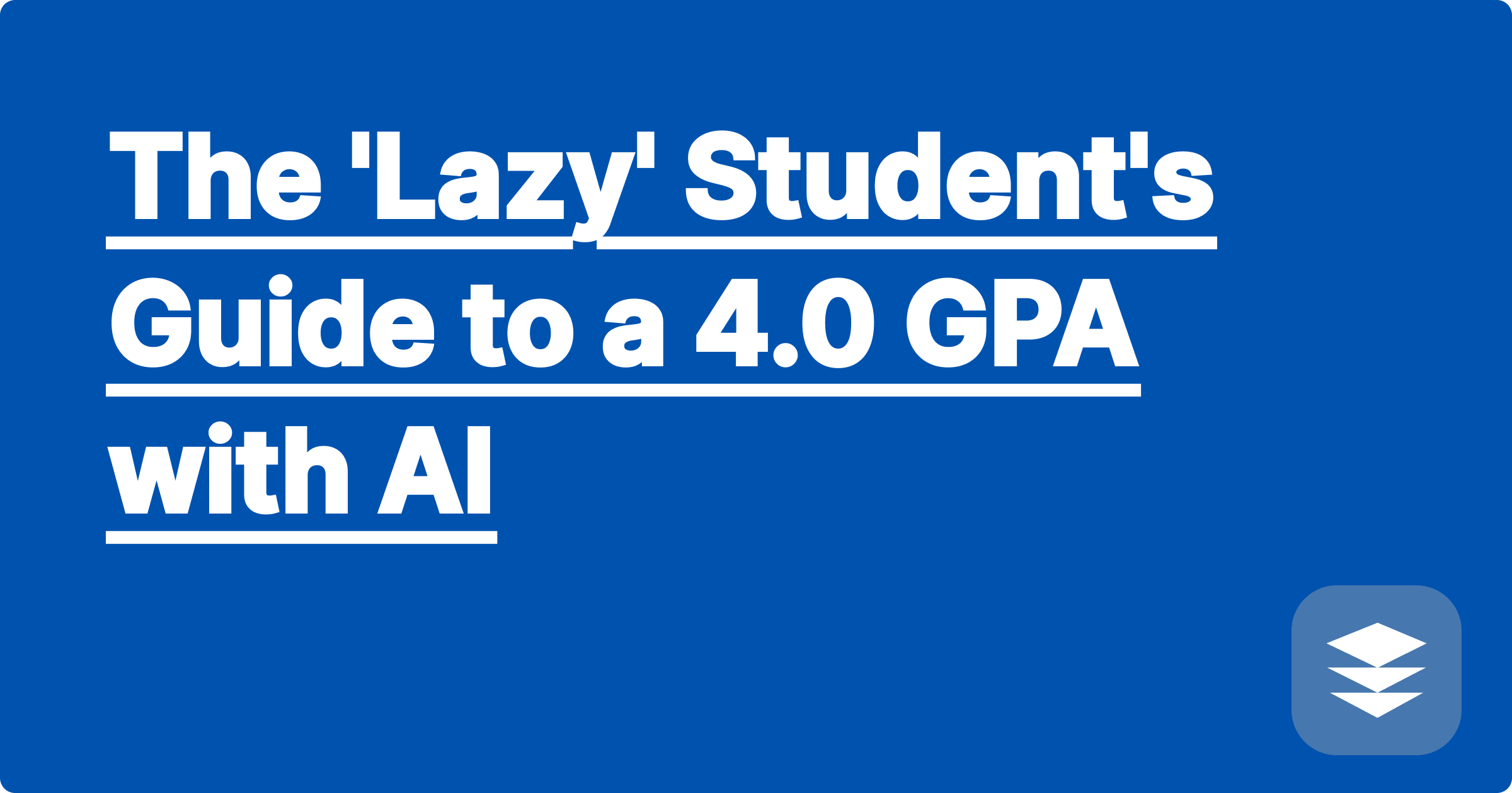 The 'Lazy' Student's Guide to a 4.0 GPA with AI
