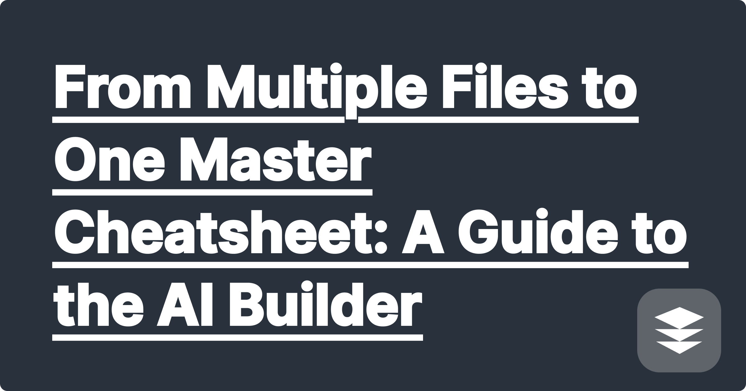 From Multiple Files to One Master Cheatsheet: A Guide to the AI Builder