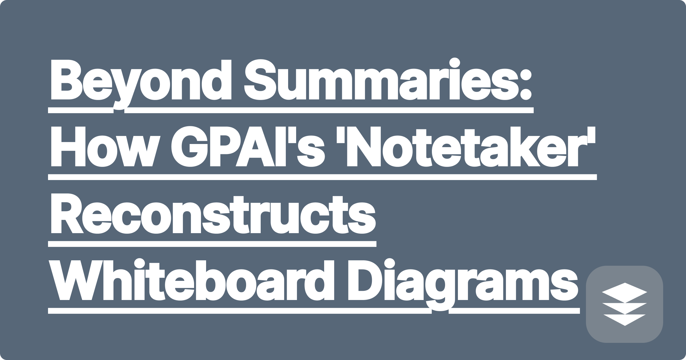 Beyond Summaries: How GPAI's 'Notetaker' Reconstructs Whiteboard Diagrams